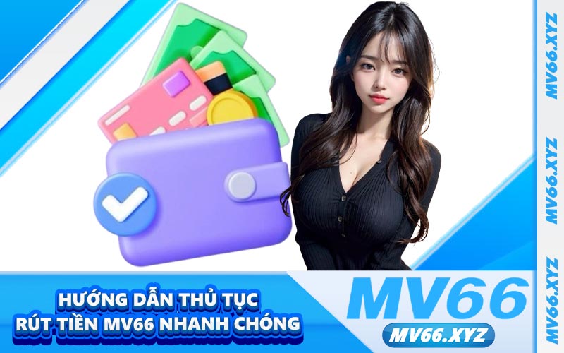 Hướng dẫn thủ tục rút tiền MV66 nhanh chóng
