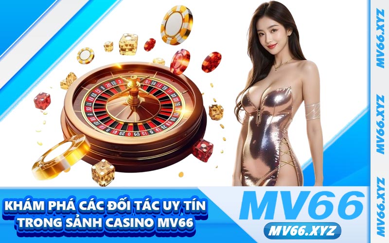Khám phá các đối tác uy tín trong sảnh casino MV66